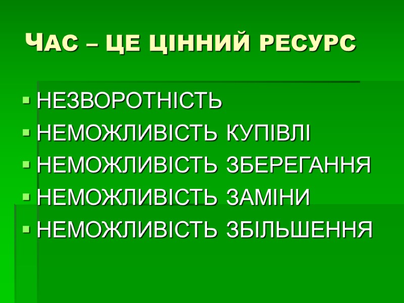 ЧАС – ЦЕ ЦІННИЙ РЕСУРС НЕЗВОРОТНІСТЬ НЕМОЖЛИВІСТЬ КУПІВЛІ НЕМОЖЛИВІСТЬ ЗБЕРЕГАННЯ НЕМОЖЛИВІСТЬ ЗАМІНИ НЕМОЖЛИВІСТЬ ЗБІЛЬШЕННЯ